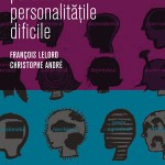 CARTE | Cum sa ne purtam cu personalitatile dificile – Francois Lelord, Christophe Andre